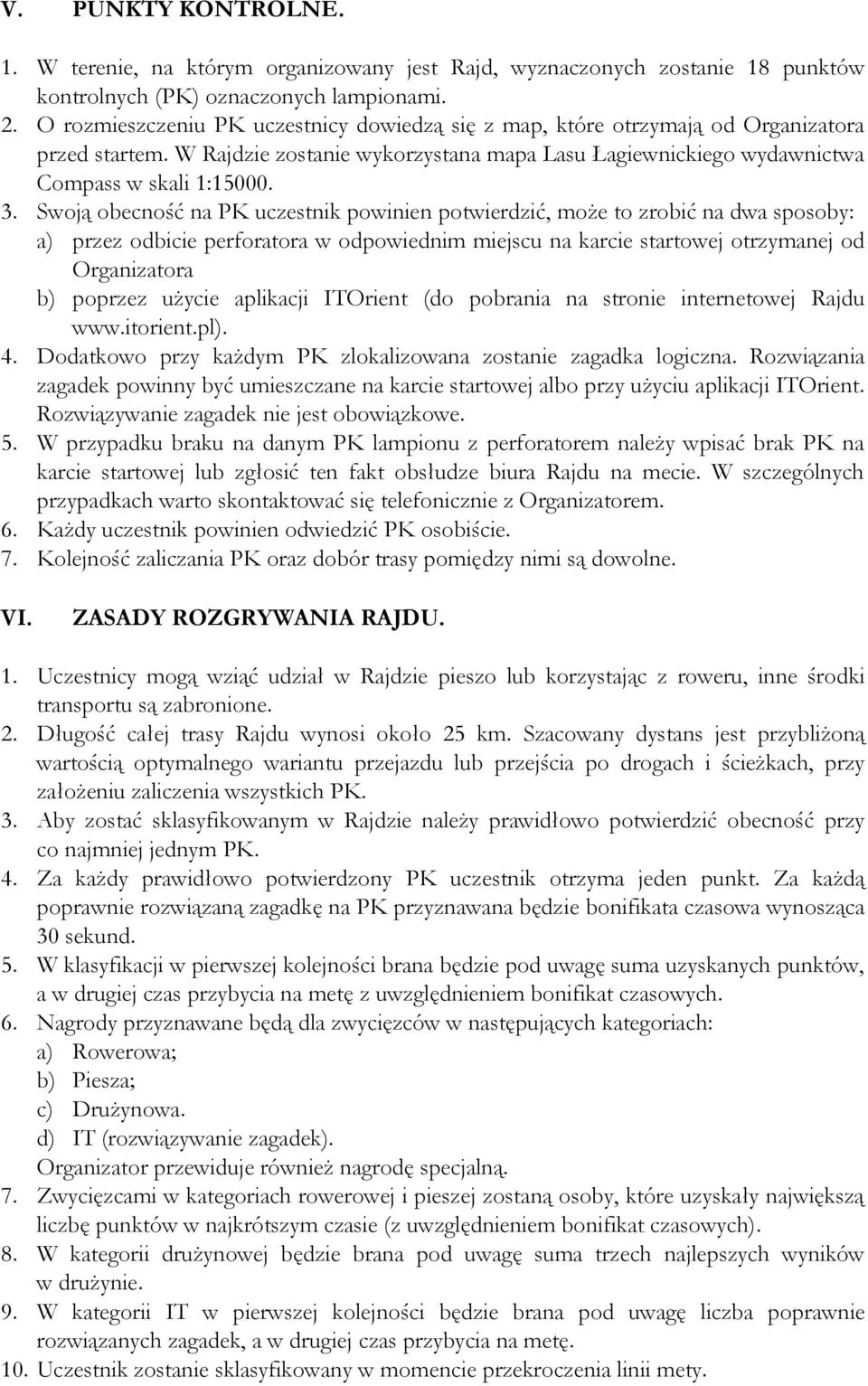 Swoją obecność na PK uczestnik powinien potwierdzić, może to zrobić na dwa sposoby: a) przez odbicie perforatora w odpowiednim miejscu na karcie startowej otrzymanej od Organizatora b) poprzez użycie