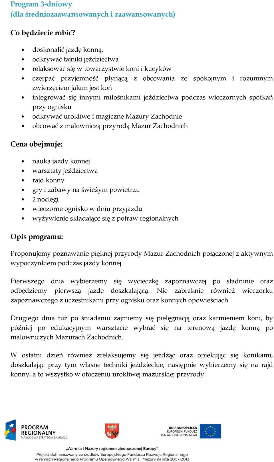 się innymi miłośnikami jeździectwa podczas wieczornych spotkań przy ognisku odkrywać urokliwe i magiczne Mazury Zachodnie obcować z malowniczą przyrodą Mazur Zachodnich Cena obejmuje: nauka jazdy