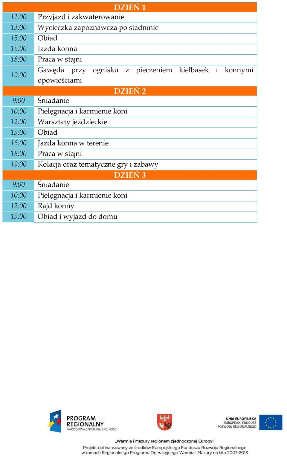 Pielęgnacja i karmienie koni 12:00 Warsztaty jeździeckie 16:00 Jazda konna w terenie 18:00 Praca w stajni 19:00