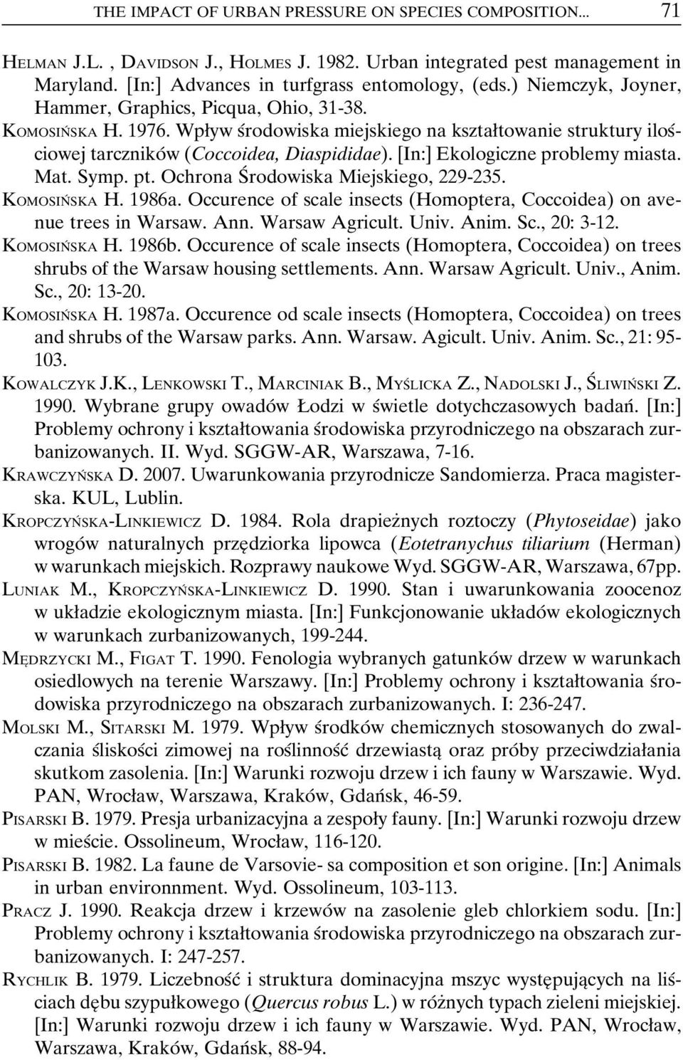 [In:] Ekologiczne problemy miasta. Mat. Symp. pt. Ochrona SÂ rodowiska Miejskiego, 229-235. KOMOSINÂ SKA H. 1986a. Occurence of scale insects (Homoptera, Coccoidea) on avenue trees in Warsaw. Ann.