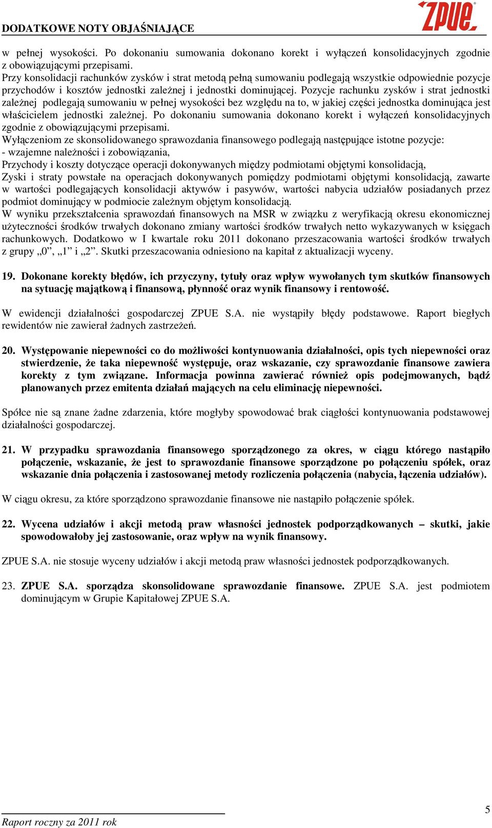 Pozycje rachunku zysków i strat jednostki zaleŝnej podlegają sumowaniu w pełnej wysokości bez względu na to, w jakiej części jednostka dominująca jest właścicielem jednostki zaleŝnej.