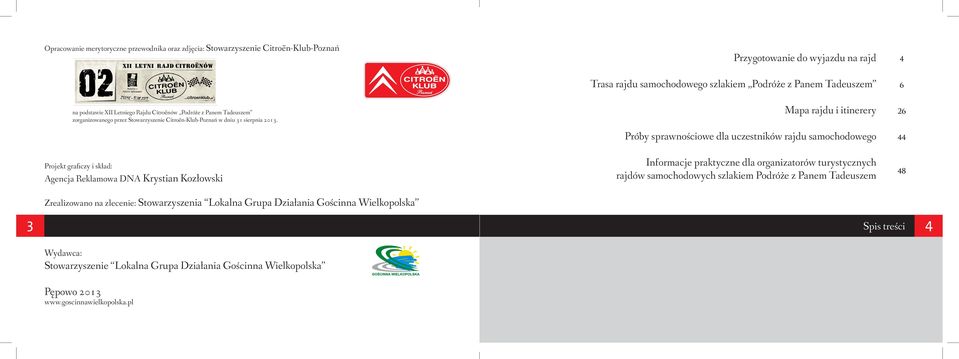 Mapa rajdu i itinerery Próby sprawnościowe dla uczestników rajdu samochodowego 26 44 Projekt graficzy i skład: Agencja Reklamowa DNA Krystian Kozłowski Informacje praktyczne dla organizatorów