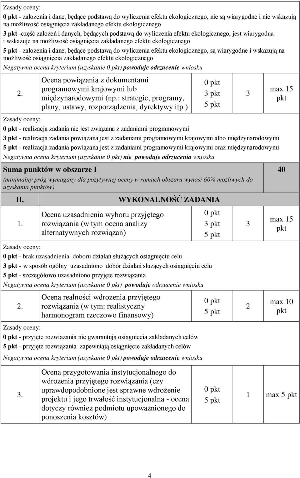 ekologicznego, są wiarygodne i wskazują na możliwość osiągnięcia zakładanego efektu ekologicznego Negatywna ocena kryterium (uzyskanie ) powoduje odrzucenie wniosku Ocena powiązania z dokumentami