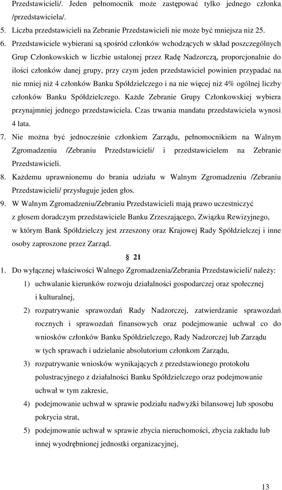 jeden przedstawiciel powinien przypadać na nie mniej niż 4 członków Banku Spółdzielczego i na nie więcej niż 4% ogólnej liczby członków Banku Spółdzielczego.