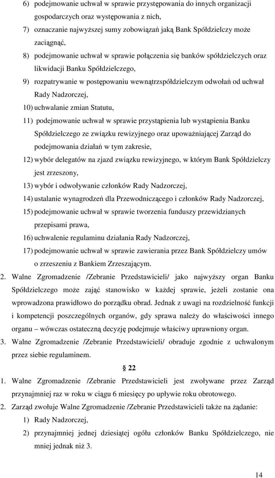 uchwalanie zmian Statutu, 11) podejmowanie uchwał w sprawie przystąpienia lub wystąpienia Banku Spółdzielczego ze związku rewizyjnego oraz upoważniającej Zarząd do podejmowania działań w tym