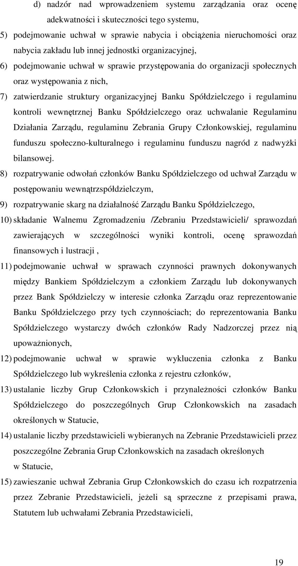 regulaminu kontroli wewnętrznej Banku Spółdzielczego oraz uchwalanie Regulaminu Działania Zarządu, regulaminu Zebrania Grupy Członkowskiej, regulaminu funduszu społeczno-kulturalnego i regulaminu