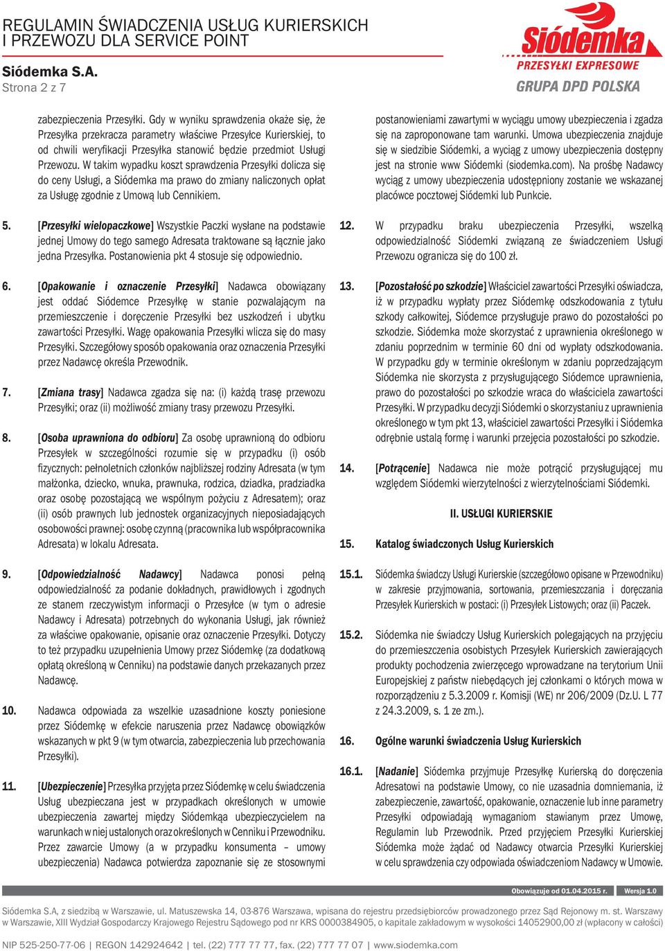 W takim wypadku koszt sprawdzenia Przesyłki dolicza się do ceny Usługi, a Siódemka ma prawo do zmiany naliczonych opłat za Usługę zgodnie z Umową lub Cennikiem. 5.