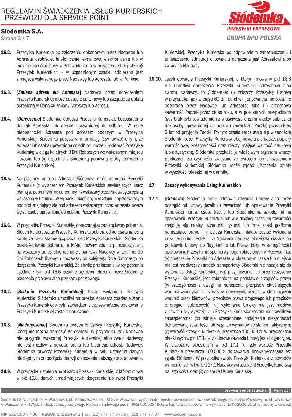 Przesyłek Kurierskich w uzgodnionym czasie, odbierana jest z miejsca wskazanego przez Nadawcę lub Adresata lub w Punkcie. 16.3.