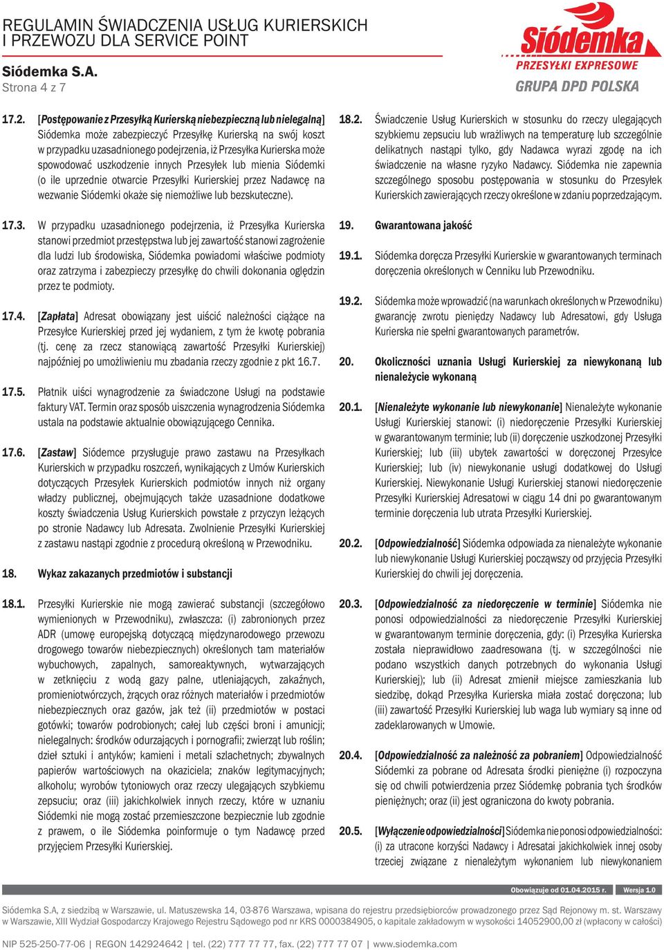 spowodować uszkodzenie innych Przesyłek lub mienia Siódemki (o ile uprzednie otwarcie Przesyłki Kurierskiej przez Nadawcę na wezwanie Siódemki okaże się niemożliwe lub bezskuteczne). 17.3.