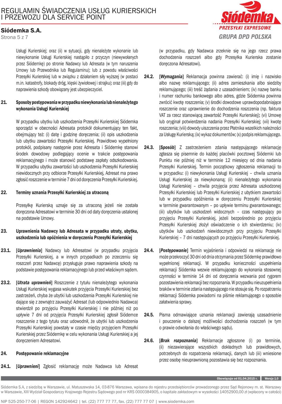 21. Sposoby postępowania w przypadku niewykonania lub nienależytego wykonania Usługi Kurierskiej W przypadku ubytku lub uszkodzenia Przesyłki Kurierskiej Siódemka sporządzi w obecności Adresata