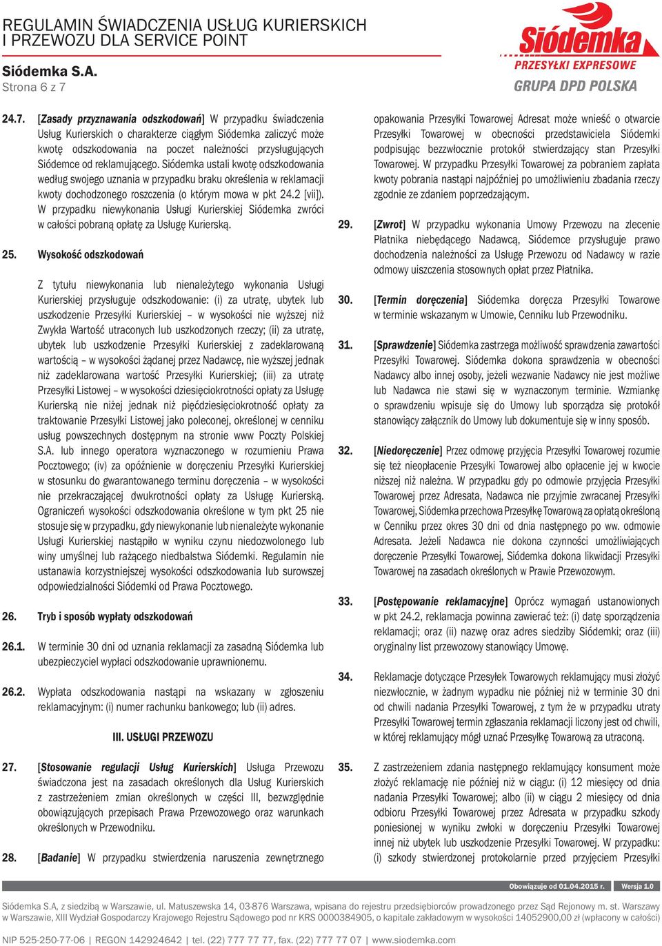 reklamującego. Siódemka ustali kwotę odszkodowania według swojego uznania w przypadku braku określenia w reklamacji kwoty dochodzonego roszczenia (o którym mowa w pkt 24.2 [vii]).
