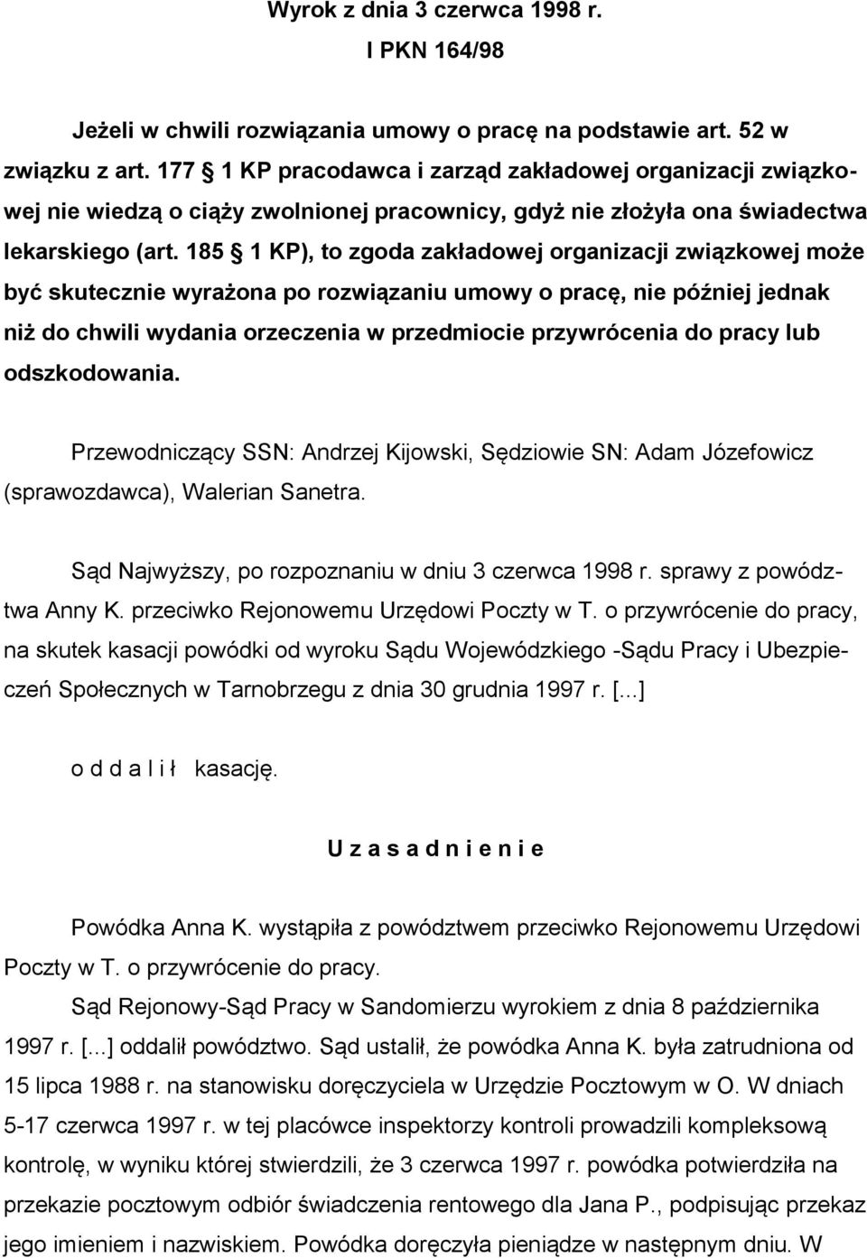 185 1 KP), to zgoda zakładowej organizacji związkowej może być skutecznie wyrażona po rozwiązaniu umowy o pracę, nie później jednak niż do chwili wydania orzeczenia w przedmiocie przywrócenia do