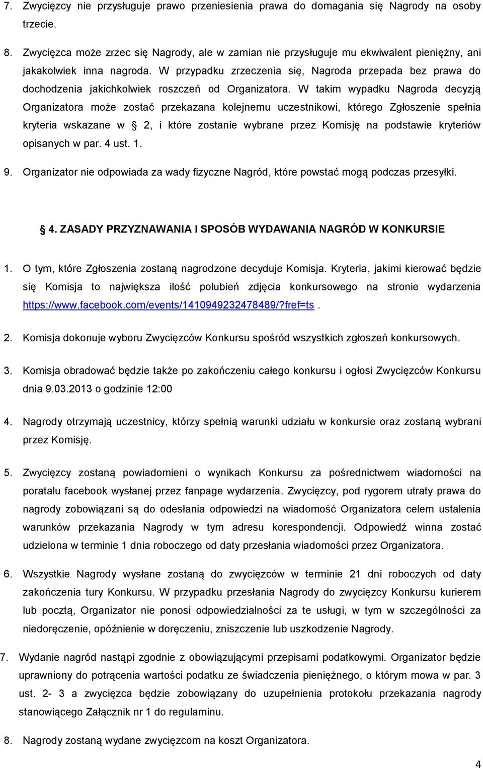 W przypadku zrzeczenia się, Nagroda przepada bez prawa do dochodzenia jakichkolwiek roszczeń od Organizatora.