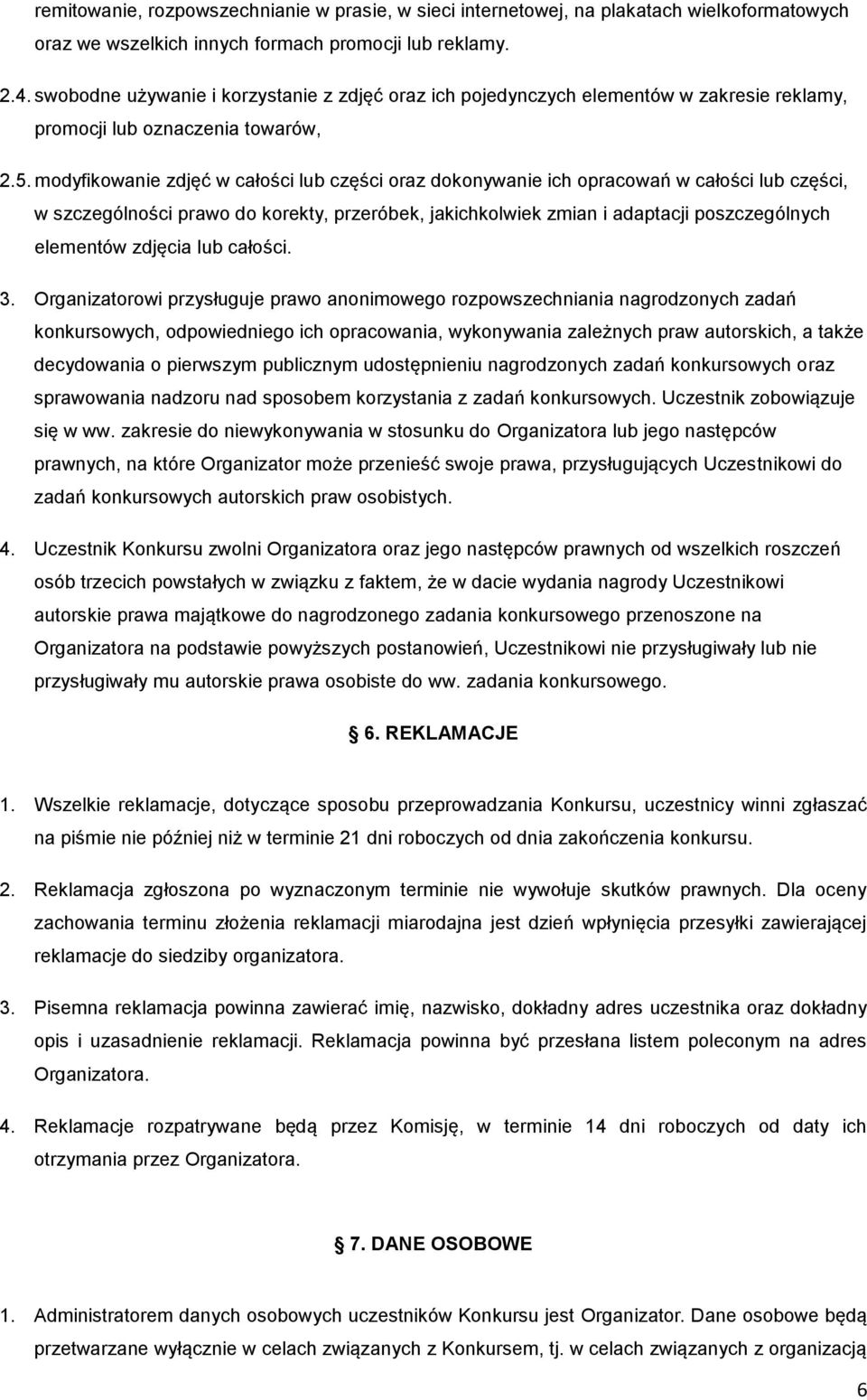 modyfikowanie zdjęć w całości lub części oraz dokonywanie ich opracowań w całości lub części, w szczególności prawo do korekty, przeróbek, jakichkolwiek zmian i adaptacji poszczególnych elementów