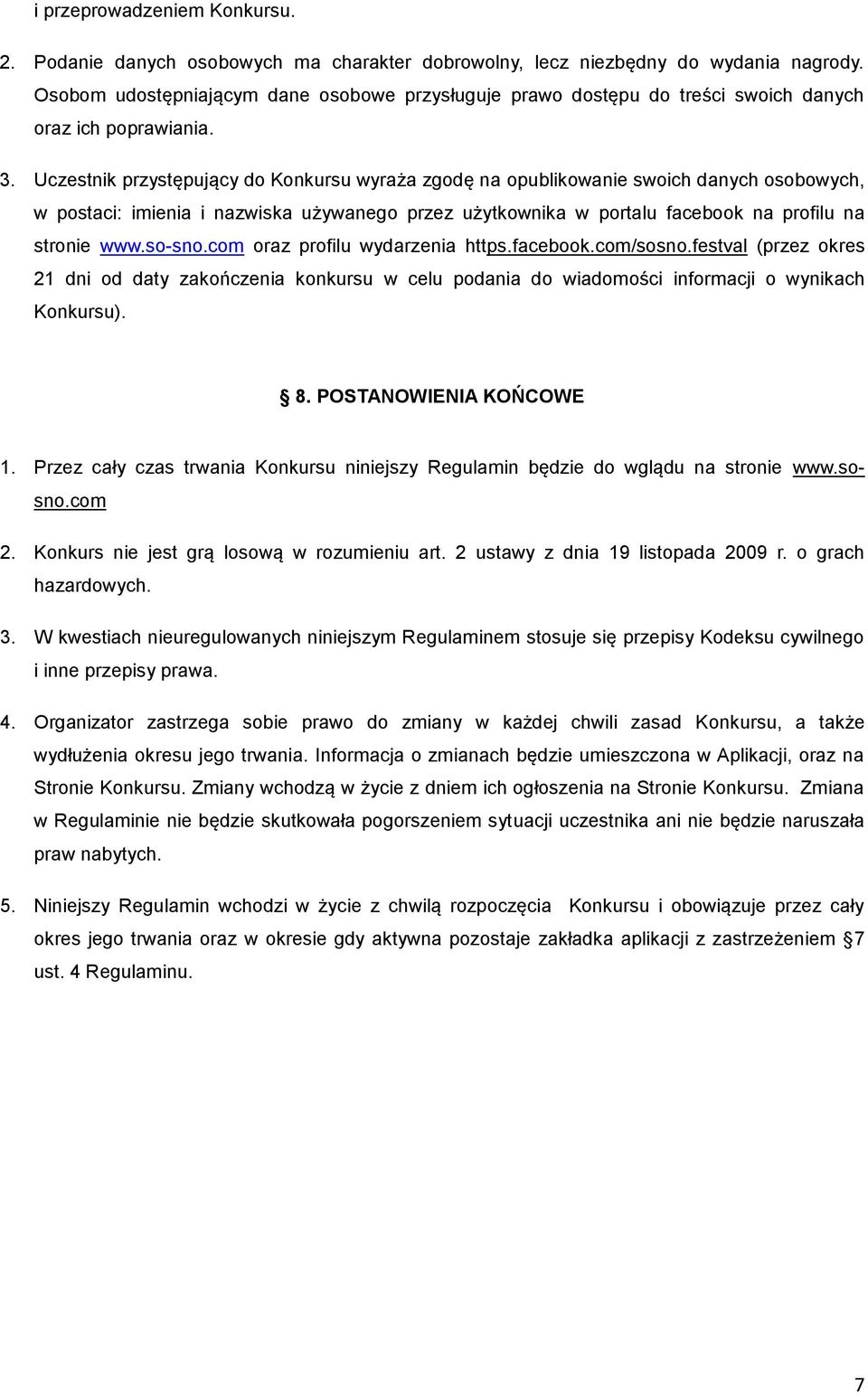 Uczestnik przystępujący do Konkursu wyraża zgodę na opublikowanie swoich danych osobowych, w postaci: imienia i nazwiska używanego przez użytkownika w portalu facebook na profilu na stronie www.
