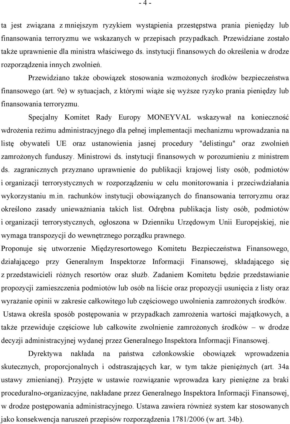 Przewidziano także obowiązek stosowania wzmożonych środków bezpieczeństwa finansowego (art. 9e) w sytuacjach, z którymi wiąże się wyższe ryzyko prania pieniędzy lub finansowania terroryzmu.