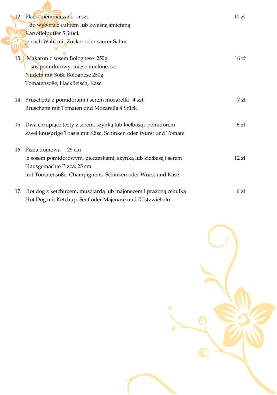 7 zł Bruschetta mit Tomaten und Mozarella 4 Stück 15. Dwa chrupiące tosty z serem, szynką lub kiełbasą i pomidorem 6 zł Zwei knusprige Toasts mit Käse, Schinken oder Wurst und Tomate 16.