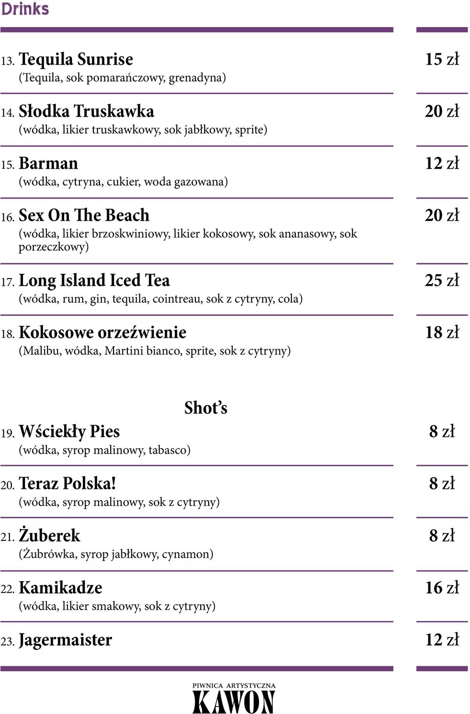 The Beach (wódka, likier brzoskwiniowy, likier kokosowy, sok ananasowy, sok porzeczkowy) Long Island Iced Tea (wódka, rum, gin, tequila, cointreau, sok z cytryny, cola) Kokosowe