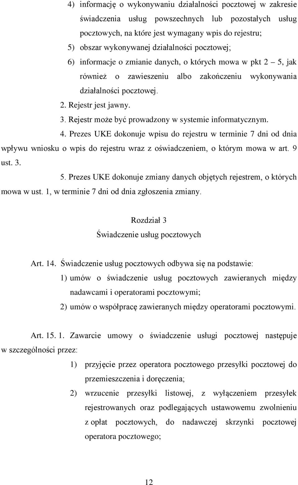 Rejestr może być prowadzony w systemie informatycznym. 4. Prezes UKE dokonuje wpisu do rejestru w terminie 7 dni od dnia wpływu wniosku o wpis do rejestru wraz z oświadczeniem, o którym mowa w art.