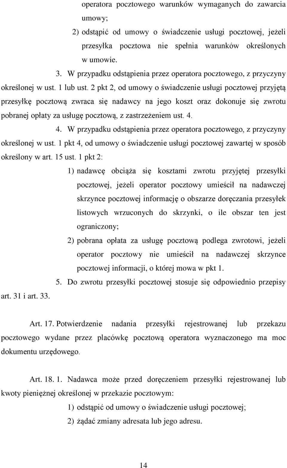 2 pkt 2, od umowy o świadczenie usługi pocztowej przyjętą przesyłkę pocztową zwraca się nadawcy na jego koszt oraz dokonuje się zwrotu pobranej opłaty za usługę pocztową, z zastrzeżeniem ust. 4.