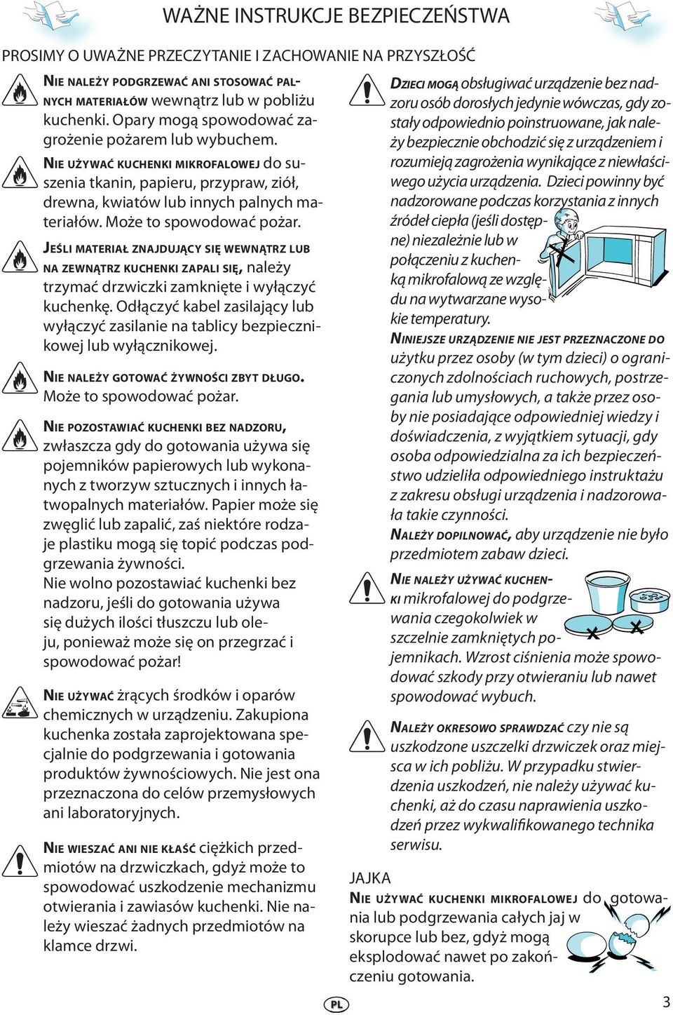 Może to spowodować pożar. JEŚLI MATERIAŁ ZNAJDUJĄCY SIĘ WEWNĄTRZ LUB NA ZEWNĄTRZ KUCHENKI ZAPALI SIĘ, należy trzymać drzwiczki zamknięte i wyłączyć kuchenkę.