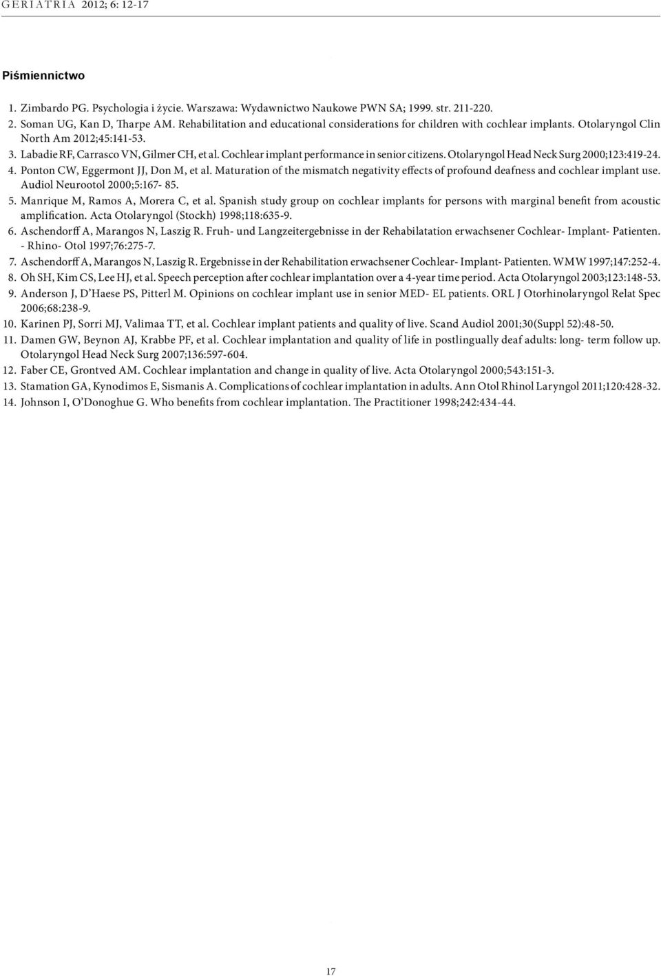 Cochlear implant performance in senior citizens. Otolaryngol Head Neck Surg 2000;123:419-24. 4. Ponton CW, Eggermont JJ, Don M, et al.