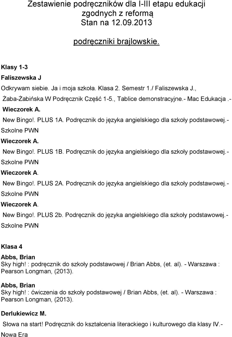 . PLUS 1B. Podręcznik do języka angielskiego dla szkoły podstawowej.- Szkolne PWN New Bingo!. PLUS 2A. Podręcznik do języka angielskiego dla szkoły podstawowej.- Szkolne PWN New Bingo!. PLUS 2b.