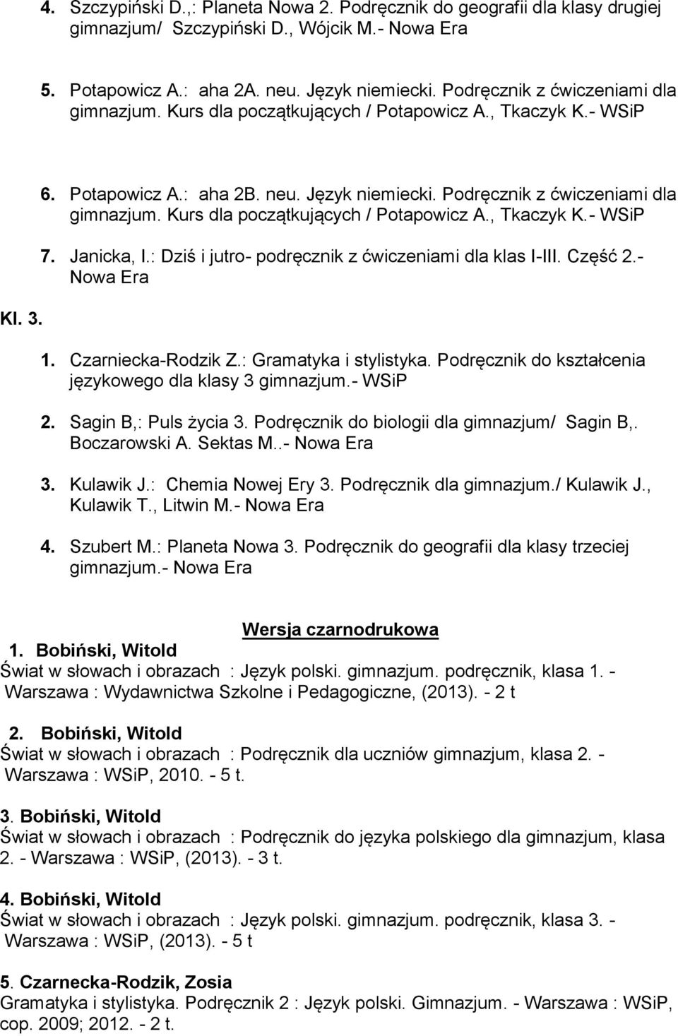 Kurs dla początkujących / Potapowicz A., Tkaczyk K.- WSiP 7. Janicka, I.: Dziś i jutro- podręcznik z ćwiczeniami dla klas I-III. Część 2.- Nowa Era 1. Czarniecka-Rodzik Z.: Gramatyka i stylistyka.