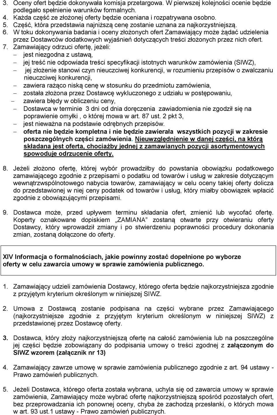 W toku dokonywania badania i oceny złożonych ofert Zamawiający może żądać udzielenia przez Dostawców dodatkowych wyjaśnień dotyczących treści złożonych przez nich ofert. 7.