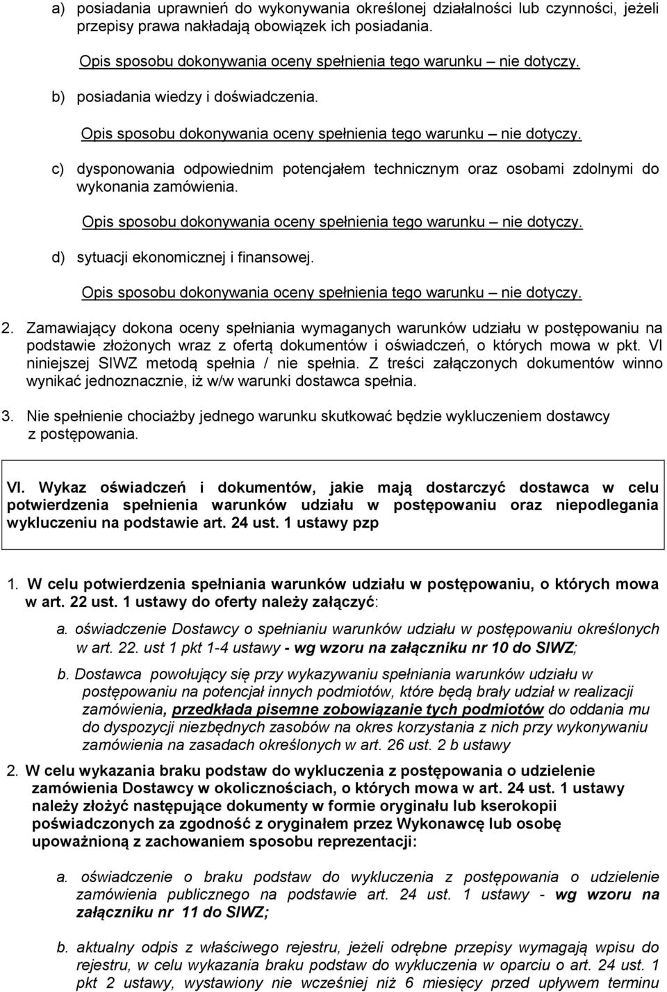 c) dysponowania odpowiednim potencjałem technicznym oraz osobami zdolnymi do wykonania zamówienia. Opis sposobu dokonywania oceny spełnienia tego warunku nie dotyczy.