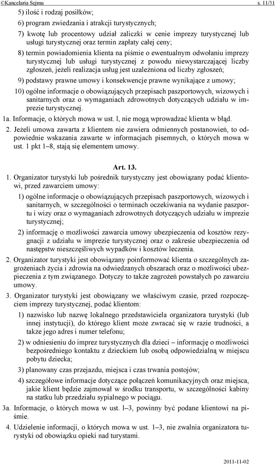 całej ceny; 8) termin powiadomienia klienta na piśmie o ewentualnym odwołaniu imprezy turystycznej lub usługi turystycznej z powodu niewystarczającej liczby zgłoszeń, jeżeli realizacja usług jest