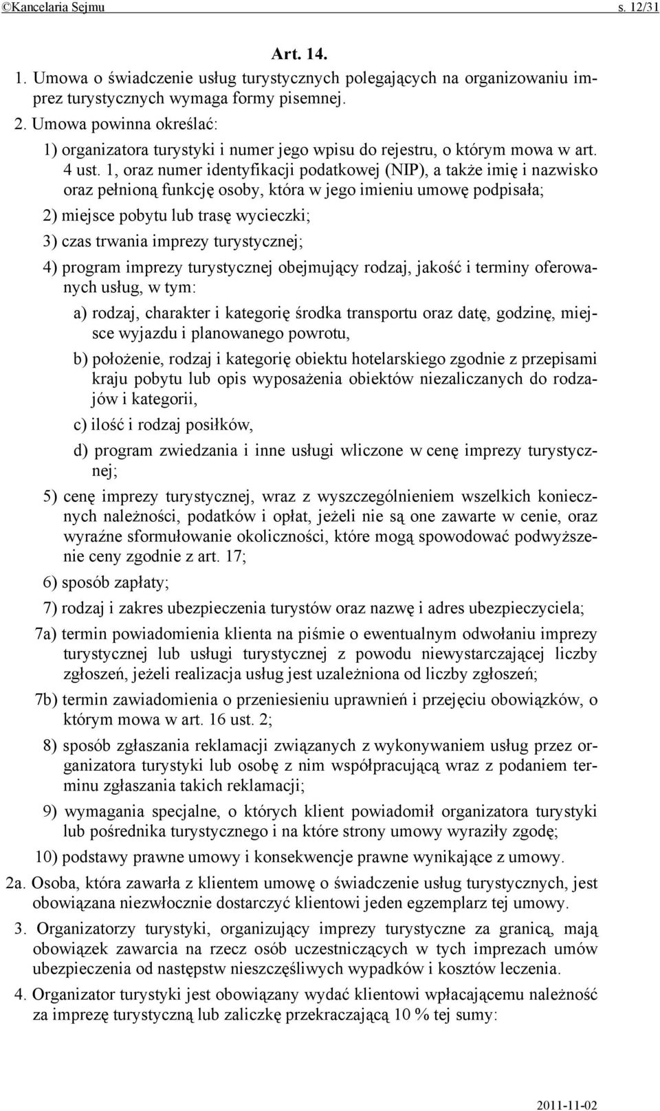 1, oraz numer identyfikacji podatkowej (NIP), a także imię i nazwisko oraz pełnioną funkcję osoby, która w jego imieniu umowę podpisała; 2) miejsce pobytu lub trasę wycieczki; 3) czas trwania imprezy