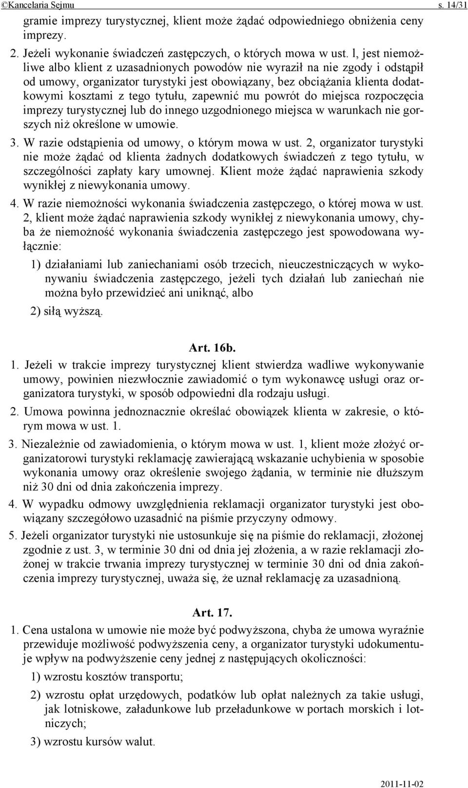 zapewnić mu powrót do miejsca rozpoczęcia imprezy turystycznej lub do innego uzgodnionego miejsca w warunkach nie gorszych niż określone w umowie. 3. W razie odstąpienia od umowy, o którym mowa w ust.
