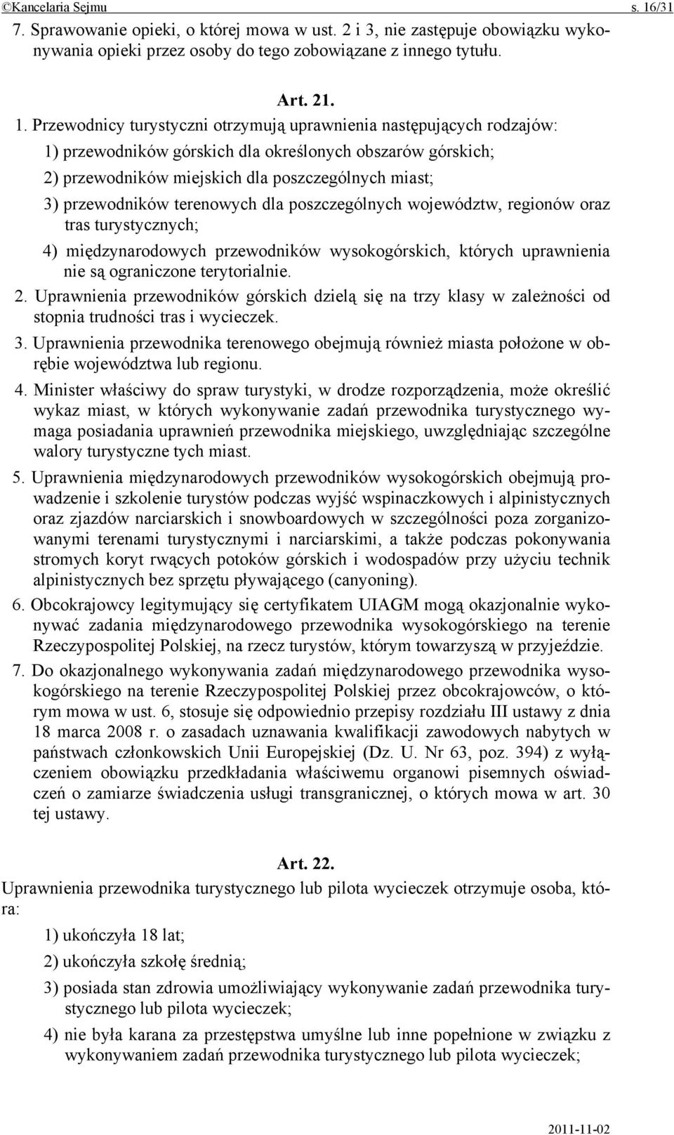 Przewodnicy turystyczni otrzymują uprawnienia następujących rodzajów: 1) przewodników górskich dla określonych obszarów górskich; 2) przewodników miejskich dla poszczególnych miast; 3) przewodników