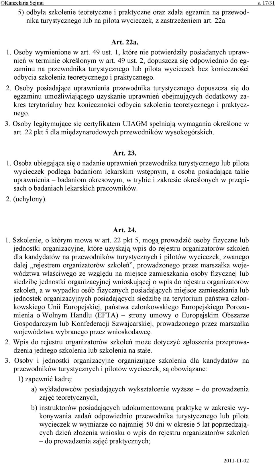 2, dopuszcza się odpowiednio do egzaminu na przewodnika turystycznego lub pilota wycieczek bez konieczności odbycia szkolenia teoretycznego i praktycznego. 2.