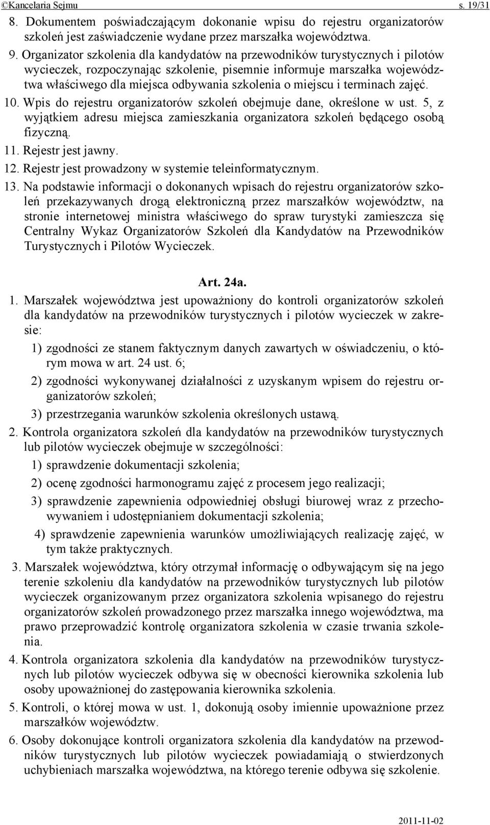 miejscu i terminach zajęć. 10. Wpis do rejestru organizatorów szkoleń obejmuje dane, określone w ust. 5, z wyjątkiem adresu miejsca zamieszkania organizatora szkoleń będącego osobą fizyczną. 11.