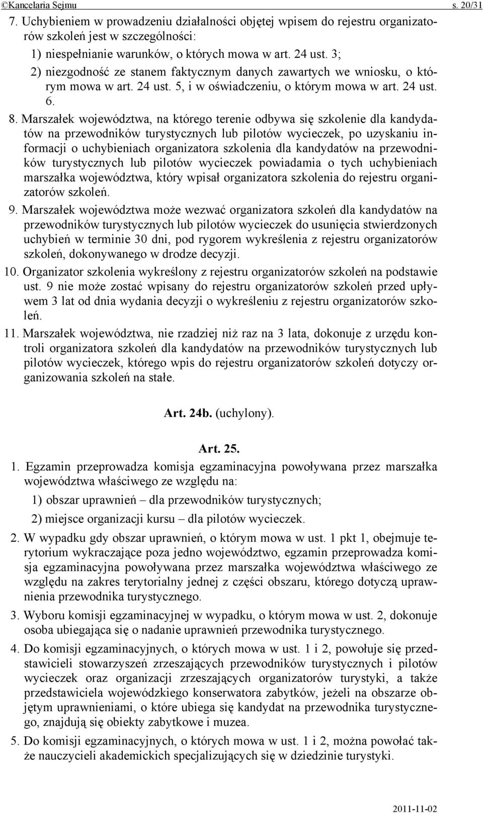 Marszałek województwa, na którego terenie odbywa się szkolenie dla kandydatów na przewodników turystycznych lub pilotów wycieczek, po uzyskaniu informacji o uchybieniach organizatora szkolenia dla