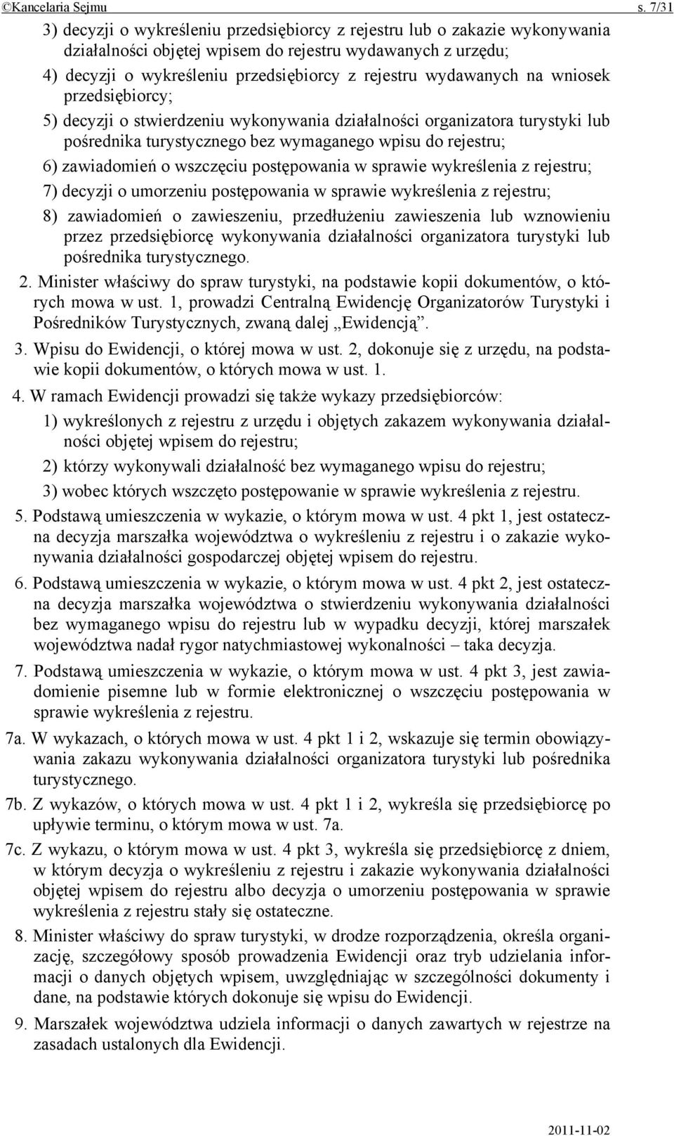 wydawanych na wniosek przedsiębiorcy; 5) decyzji o stwierdzeniu wykonywania działalności organizatora turystyki lub pośrednika turystycznego bez wymaganego wpisu do rejestru; 6) zawiadomień o
