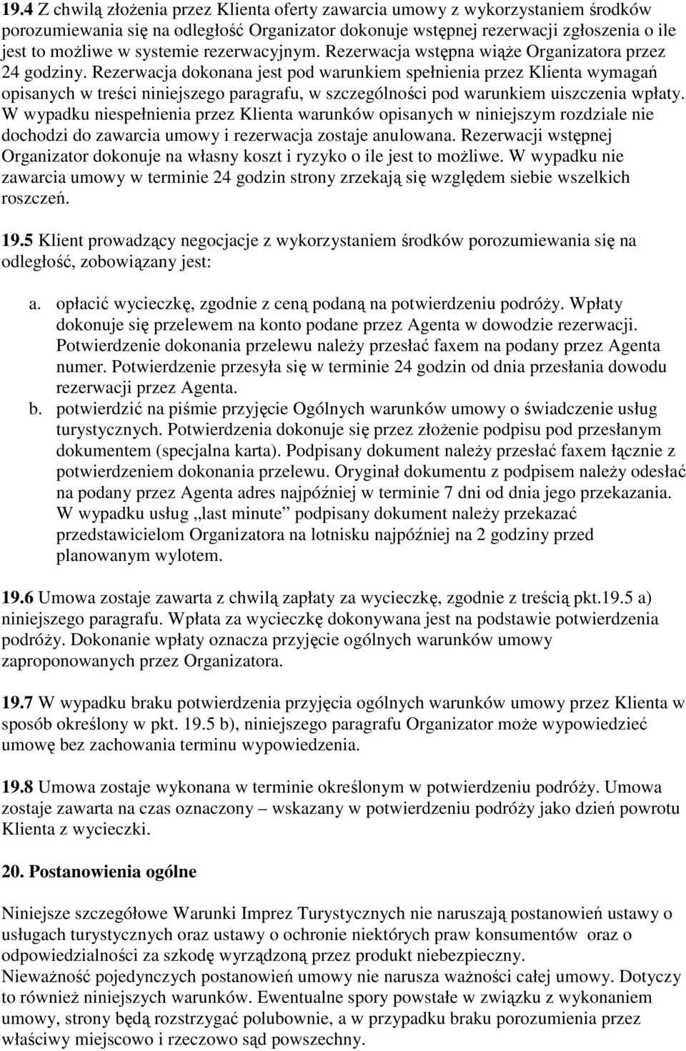 Rezerwacja dokonana jest pod warunkiem spełnienia przez Klienta wymagań opisanych w treści niniejszego paragrafu, w szczególności pod warunkiem uiszczenia wpłaty.