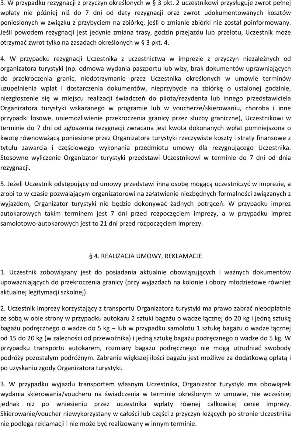 nie został poinformowany. Jeśli powodem rezygnacji jest jedynie zmiana trasy, godzin przejazdu lub przelotu, Uczestnik może otrzymać zwrot tylko na zasadach określonych w 3 pkt. 4.