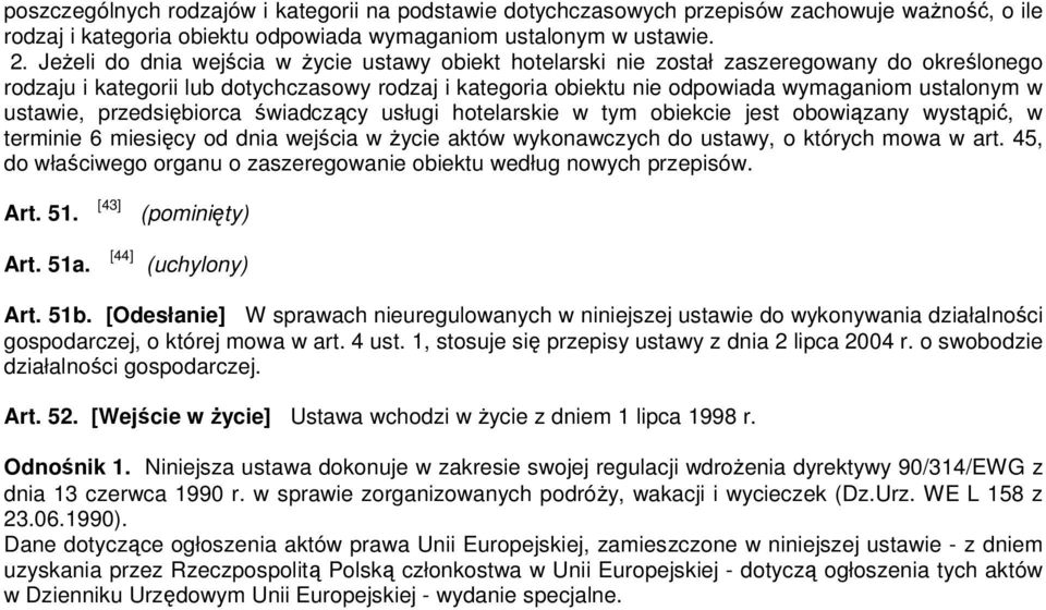 ustawie, przedsiębiorca świadczący usługi hotelarskie w tym obiekcie jest obowiązany wystąpić, w terminie 6 miesięcy od dnia wejścia w Ŝycie aktów wykonawczych do ustawy, o których mowa w art.