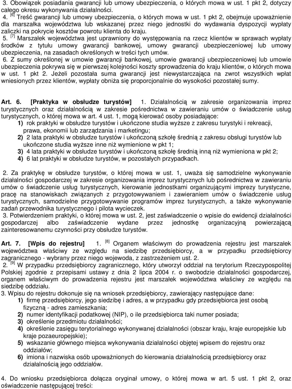 1 pkt 2, obejmuje upowaŝnienie dla marszałka województwa lub wskazanej przez niego jednostki do wydawania dyspozycji wypłaty zaliczki na pokrycie kosztów powrotu klienta do kraju. 5.