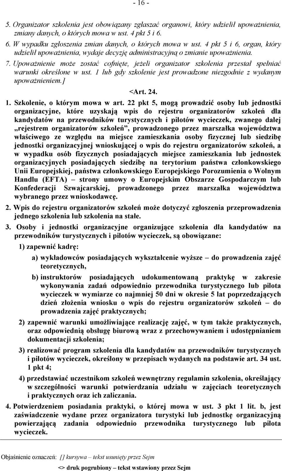 Upoważnienie może zostać cofnięte, jeżeli organizator szkolenia przestał spełniać warunki określone w ust. 1 lub gdy szkolenie jest prowadzone niezgodnie z wydanym upoważnieniem.] <Art. 24. 1. Szkolenie, o którym mowa w art.