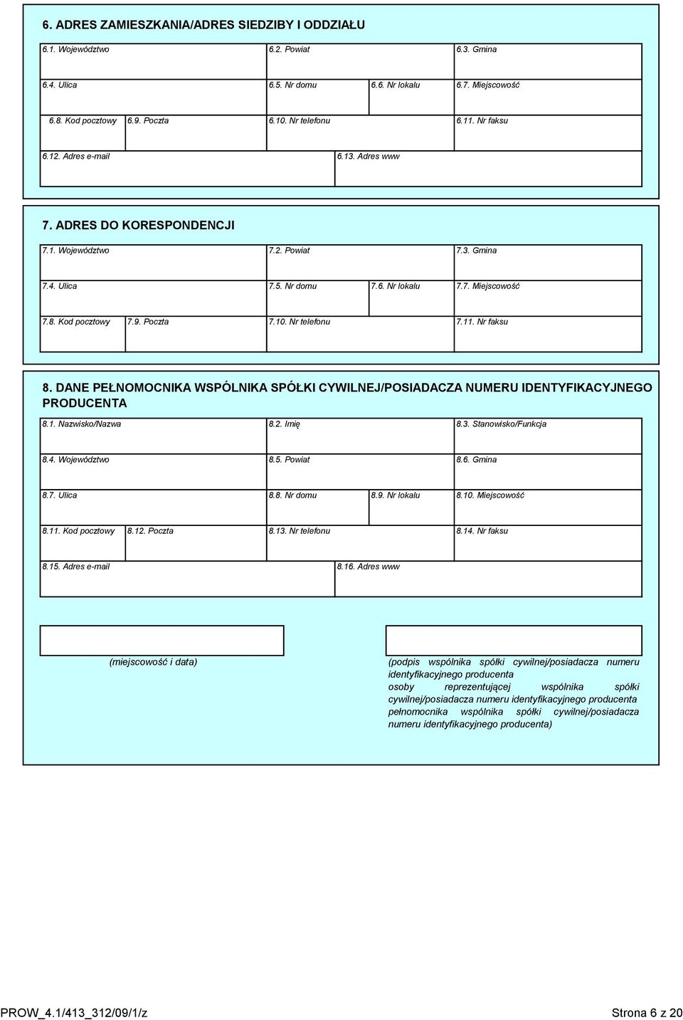 10. Nr telefonu 7.11. Nr faksu 8. DANE PEŁNOMOCNIKA WSPÓLNIKA SPÓŁKI CYWILNEJ/POSIADACZA NUMERU IDENTYFIKACYJNEGO PRODUCENTA 8.1. Nazwisko/Nazwa 8.2. Imię 8.3. Stanowisko/Funkcja 8.4. Województwo 8.5.