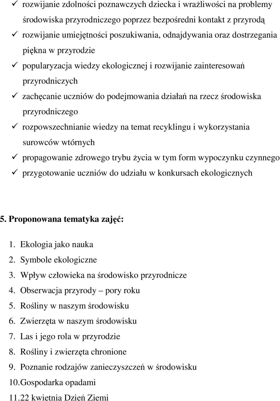 rozpowszechnianie wiedzy na temat recyklingu i wykorzystania surowców wtórnych propagowanie zdrowego trybu Ŝycia w tym form wypoczynku czynnego przygotowanie uczniów do udziału w konkursach