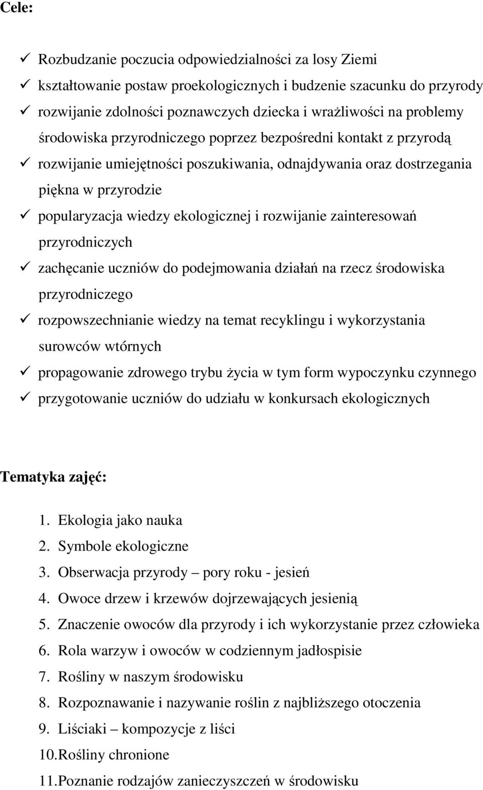 rozwijanie zainteresowań przyrodniczych zachęcanie uczniów do podejmowania działań na rzecz środowiska przyrodniczego rozpowszechnianie wiedzy na temat recyklingu i wykorzystania surowców wtórnych