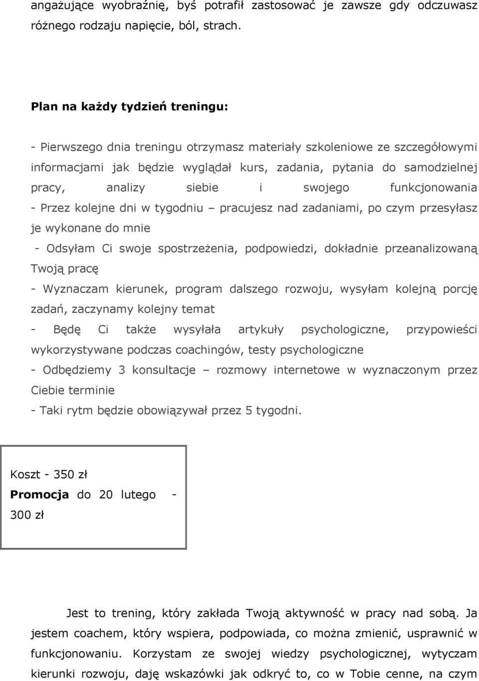 siebie i swojego funkcjonowania - Przez kolejne dni w tygodniu pracujesz nad zadaniami, po czym przesyłasz je wykonane do mnie - Odsyłam Ci swoje spostrzeŝenia, podpowiedzi, dokładnie przeanalizowaną