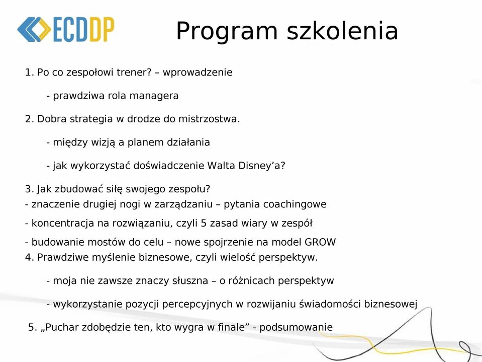 - znaczenie drugiej nogi w zarządzaniu pytania coachingowe - koncentracja na rozwiązaniu, czyli 5 zasad wiary w zespół - budowanie mostów do celu nowe spojrzenie na