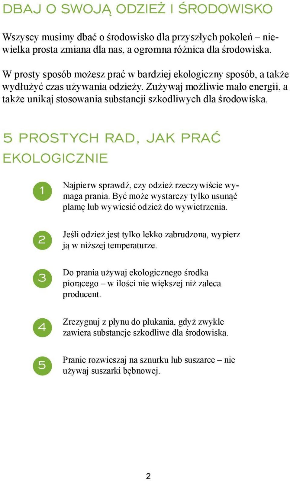 5 PROSTYCH RAD, JAK PRAĆ EKOLOGICZNIE 1 2 3 4 5 Najpierw sprawdź, czy odzież rzeczywiście wymaga prania. Być może wystarczy tylko usunąć plamę lub wywiesić odzież do wywietrzenia.