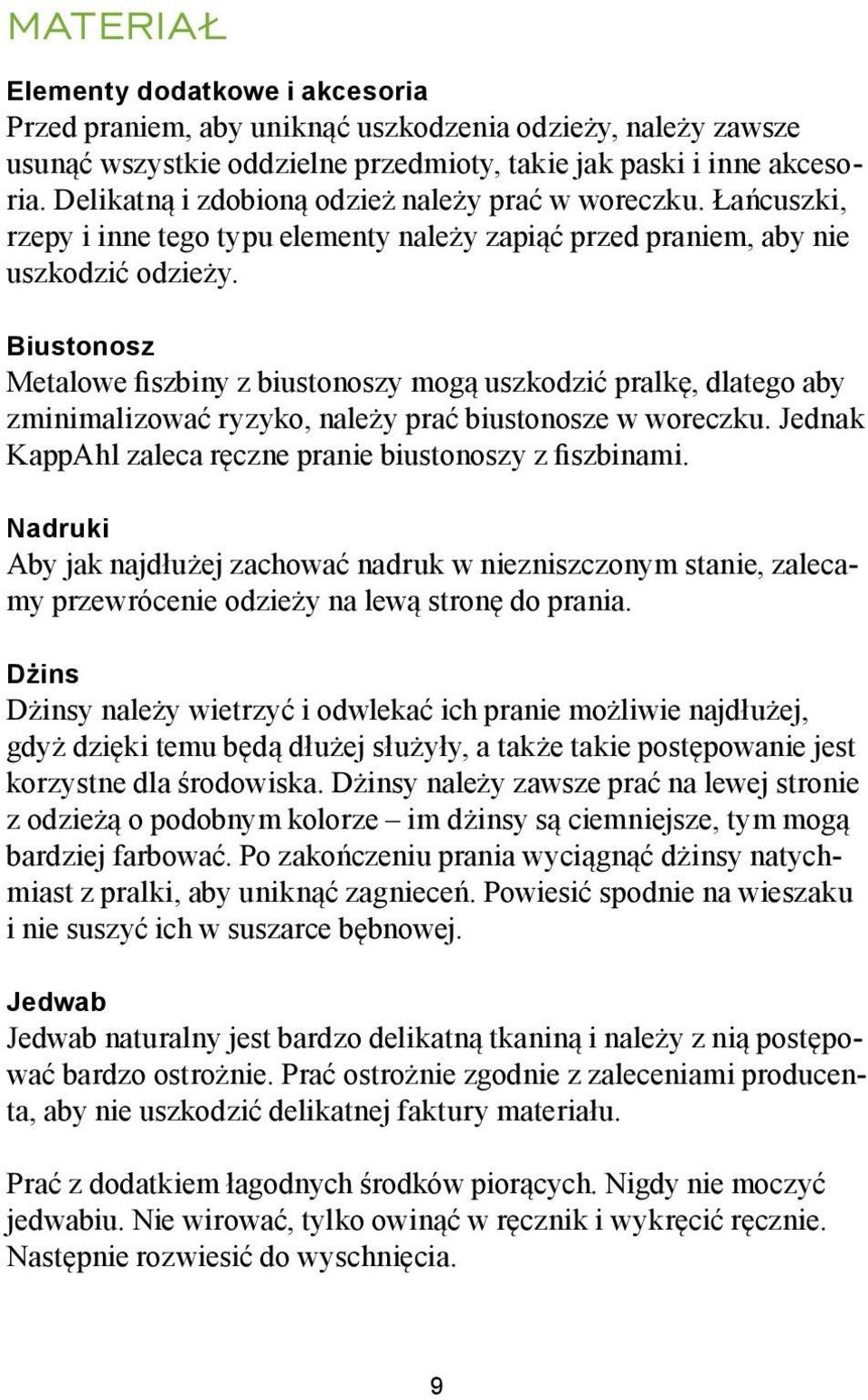 Biustonosz Metalowe fiszbiny z biustonoszy mogą uszkodzić pralkę, dlatego aby zminimalizować ryzyko, należy prać biustonosze w woreczku. Jednak KappAhl zaleca ręczne pranie biustonoszy z fiszbinami.